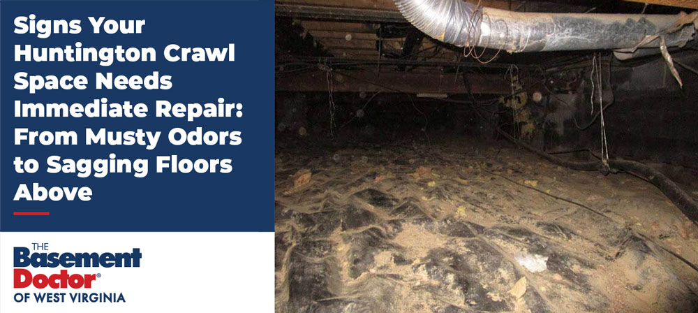 Signs you need immediate crawl space repair in Huntington, WV.
